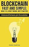 Blockchain Fast and Simple - What It Is, How It Works, Why It Matters: Understand the basics, join the revolution (English Edition) by Piero Martini
