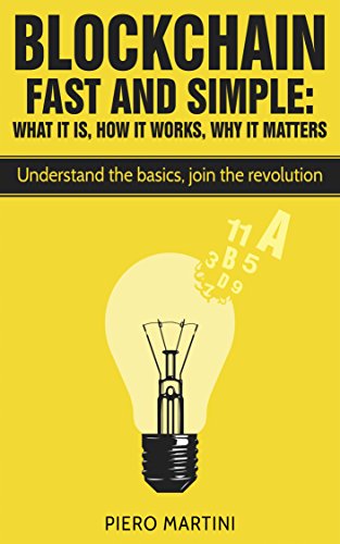 Blockchain Fast and Simple - What It Is, How It Works, Why It Matters: Understand the basics, join the revolution (English Edition)