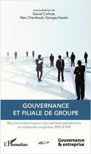 Gouvernance et filiale de groupe : Recommandations pour une meilleure gouvernance en entreprises moyennes, PME & PMI de Daniel Corfmat,Marc Chambault,Georges Nurdin ( 11 décembre 2012 ) francais