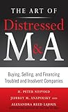Image de The Art of Distressed M&A: Buying, Selling, and Financing Troubled and Insolvent Companies