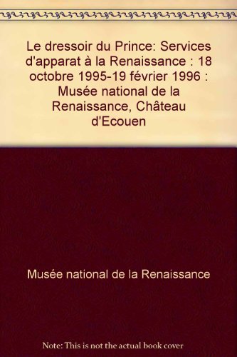 Le dressoir du prince: Services d'apparat à la Renaissance : [exposition] 18 octobre 1995-19 février 1996, Musée national de la Renaissance, Château d'Ecouen en ligne
