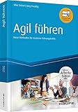 Agil führen - inkl. Arbeitshilfen online: Neue Methoden für moderne Führungskräfte (Haufe Fachbuch) by