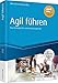 Agil führen - inkl. Arbeitshilfen online: Neue Methoden für moderne Führungskräfte (Haufe Fachbuch) by