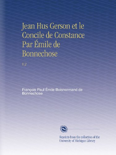 Jean Hus Gerson et le Concile de Constance Par Émile de Bonnechose: V.2