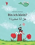 Bin ich klein? هل أنا صغيرة؟: Kinderbuch Deutsch-Arabisch (zweisprachig/bilingual) by