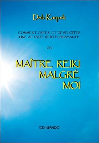 Maître Reiki malgré moi - Comment créer et développer une activité reiki florissante francais Maître Reiki malgré moi - Comment créer et développer une activité reiki florissante francais