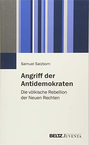 Angriff der Antidemokraten: Die völkische Rebellion der Neuen Rechten