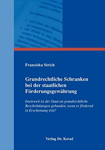 Grundrechtliche Schranken bei der staatlichen Förderungsgewährung: Inwieweit ist der Staat an grundrechtliche Beschränkungen gebunden, wenn er ... tritt? (Studien zur Rechtswissenschaft)