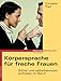 Körpersprache für freche Frauen. Sicher und selbstbewusst auftreten im Beruf by