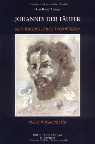 Johannes der Täufer: Sein wahres Leben und Wirken, seine Wiederkehr