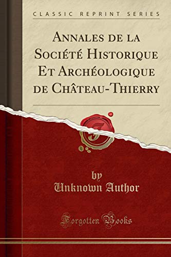 Annales de la Société Historique Et Archéologique de Château-Thierry (Classic Reprint) gratuit Annales de la Société Historique Et Archéologique de Château-Thierry (Classic Reprint) gratuit