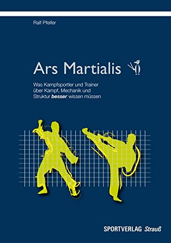 Download Ars Martialis: Was Kampfsportler und Trainer über Kampf, Mechanik und Struktur besser wissen müssen Download Ars Martialis: Was Kampfsportler und Trainer über Kampf, Mechanik und Struktur besser wissen müssen