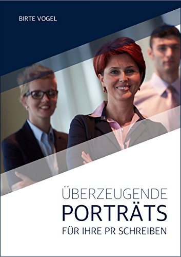 Überzeugende Porträts für Ihre PR schreiben: Ein Praxisbuch (nordsee.text Business E-Books)