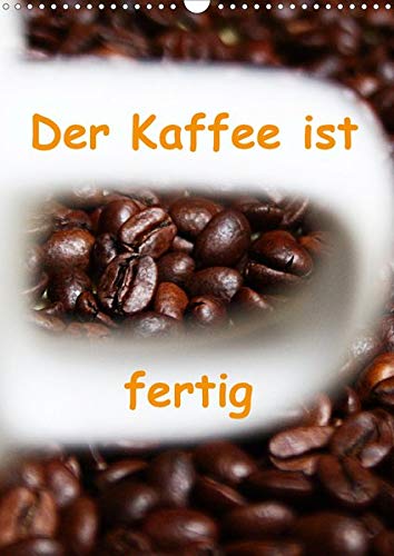 Der Kaffee ist fertig (Wandkalender 2020 DIN A3 hoch): Bilder mit verschiedenen Varianten der aromareichen Bohne (Monatskalender, 14 Seiten ) (CALVENDO Orte)