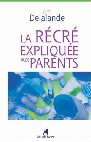 couverture de : R&eacute;cr&eacute; expliqu&eacute;e aux parents (La)