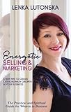 Energetic Selling & Marketing: A New Way to Create Extraordinary Growth in Your Business by 