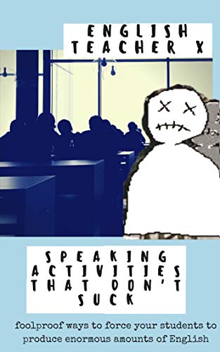Speaking Activities That Don't Suck: Foolproof Ways to Force Your EFL Students to Produce Enormous Amounts of English (ETX Classroom Guides Book 2) (English Edition) livre