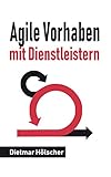 Digitalisierung: Agile Vorhaben mit Dienstleistern: Eine kompakte Orientierungshilfe für Auftraggeber und Auftragnehmer by 