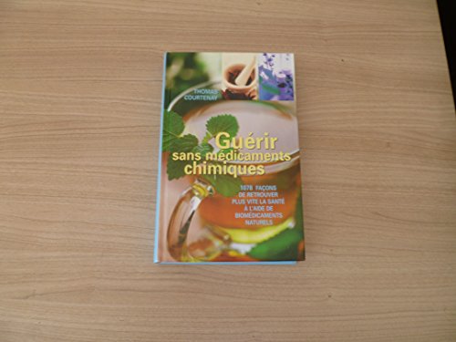 Guérir sans médicaments chimiques : 1078 façons de retrouver plus vite la santé à l'aide de biomédicaments naturels Guérir sans médicaments chimiques : 1078 façons de retrouver plus vite la santé à l'aide de biomédicaments naturels
