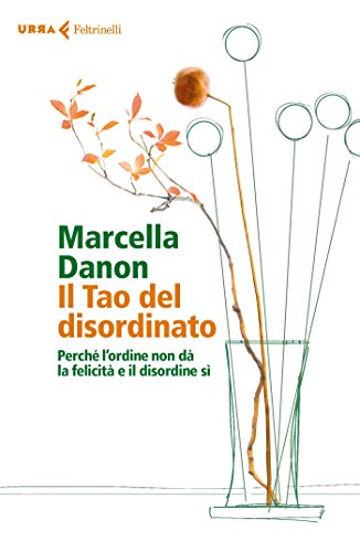 Il Tao del disordinato. Perché l'ordine non dà la felicità e il disordine sì Il Tao del disordinato. Perché l'ordine non dà la felicità e il disordine sì
