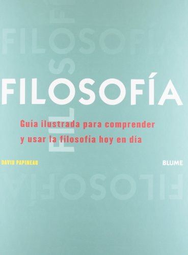 Filosofia, guia ilustrada para comprender y usar la filosofia hoy dia