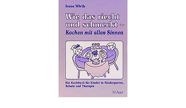 Wie Das Riecht Und Schmeckt Kochen Mit Allen Sinnen Ein Kochbuch Fur Kinder In Familie Kindergarten Schule Und Therapie Amazon De Wirth Irene Bucher