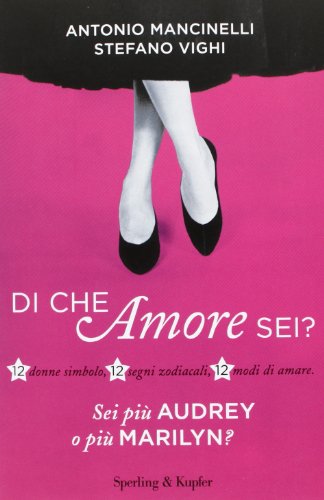 Di che amore sei? 12 donne simbolo, 12 segni zodiacali, 12 modi di amare Di che amore sei? 12 donne simbolo, 12 segni zodiacali, 12 modi di amare