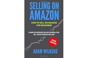 Selling On Amazon: How to Sell on Amazon for Beginners - Learn to Operate Seller Central FBA in 1 Hr Per Day or Less - 2020 Hacks