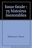 Issue fatale : 75 histoires inexorables