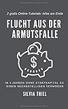 Flucht aus der Armutsfalle: Clever investieren und in 5 Jahren zur finanziellen Freiheit. Vermögen und Passives Einkommen aufbauen durch Immobilieneinkauf und Online Business. Immobilien Millionär by Silvia Thiel