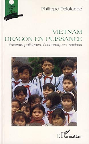 Vietnam dragon en puissance: Facteurs politiques, économiques, sociaux Vietnam dragon en puissance: Facteurs politiques, économiques, sociaux