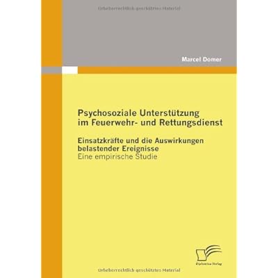 [PDF] Psychosoziale Unterstützung im Feuerwehr- und Rettungsdienst: Einsatzkráfte und die Auswirkungen belastender Ereignisse - Eine empirische Studie KOSTENLOS DOWNLOAD