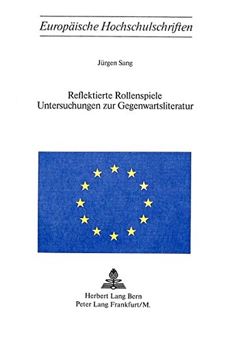 Reflektierte Rollenspiele- Untersuchungen zur Gegenwartsliteratur (Europäische Hochschulschriften / European University Studies / Publications Universitaires Européennes)