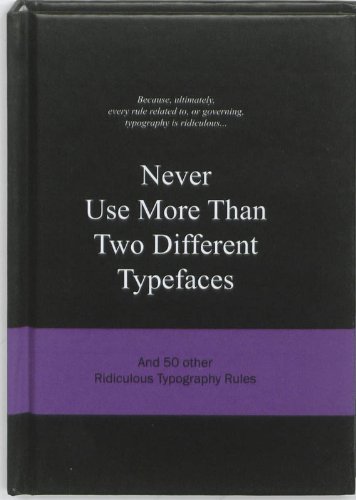 Download Never Use More Than Two Different Typefaces: And 50 Other Ridiculous Typography Rules (Ridiculous Design Rules) Download Never Use More Than Two Different Typefaces: And 50 Other Ridiculous Typography Rules (Ridiculous Design Rules)