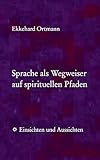 Sprache als Wegweiser auf spirituellen Pfaden: Einsichten und Aussichten by Ekkehard Ortmann