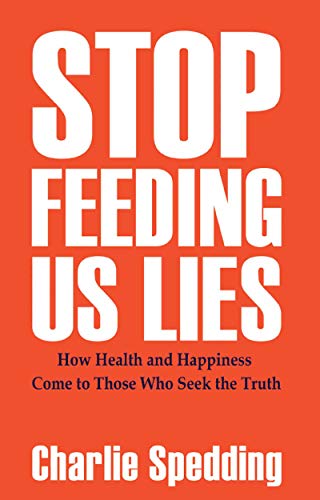 Stop Feeding Us Lies How Health And Happiness Come To Those