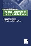 Projektmanagement in der Automobilindustrie: Effizientes Management von Fahrzeugprojekten entlang der Wertschöpfungskette by 