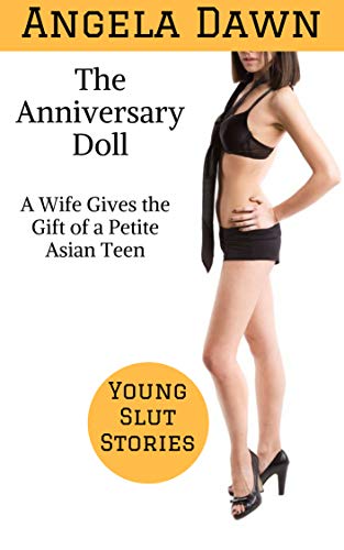 The Anniversary Doll: A Wife Gives the Gift of a Petite Asian Teen (Young Slut Stories Book 4)