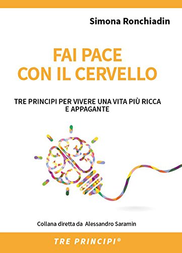 Fai pace con il cervello. Tre principi per vivere una vita più ricca e appagante Fai pace con il cervello. Tre principi per vivere una vita più ricca e appagante