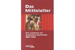 Das Mittelalter: Ein Lesebuch zur deutschen Geschichte 800-1500 (Beck'sche Reihe)