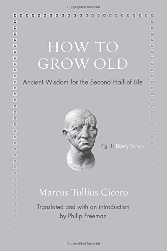 How to Grow Old: Ancient Wisdom for the Second Half of Life (Ancient Wisdom for Modern Readers)