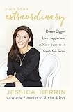 Find Your Extraordinary: Dream Bigger, Live Happier and Achieve Success on Your Own Terms Find Your Extraordinary: Dream Bigger, Live Happier and Achieve Success on Your Own Terms