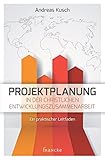 Projektplanung in der christlichen Entwicklungszusammenarbeit: Ein praktischer Leitfaden by
