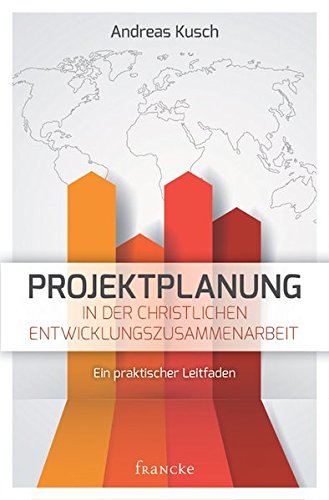 Projektplanung in der christlichen Entwicklungszusammenarbeit: Ein praktischer Leitfaden