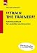 Train the Trainer: Arbeitshandbuch für Ausbilder und Dozenten by Michael Birkenbihl