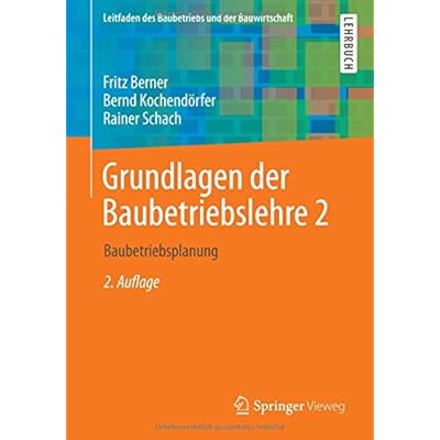 Grundlagen der Baubetriebslehre 2: Baubetriebsplanung (Leitfaden des Baubetriebs und der Bauwirtschaft) Grundlagen der Baubetriebslehre 2: Baubetriebsplanung (Leitfaden des Baubetriebs und der Bauwirtschaft)