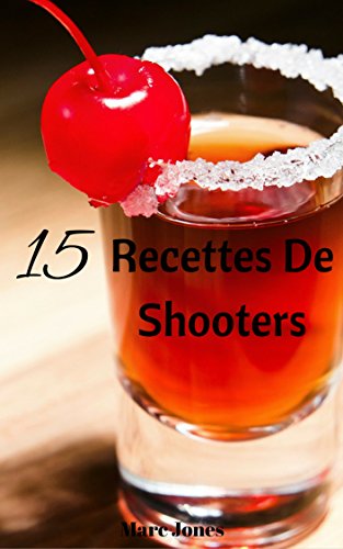 Download 15 Recettes De Shooters : Shooters Originaux Et Très Simples A Réaliser Download 15 Recettes De Shooters : Shooters Originaux Et Très Simples A Réaliser