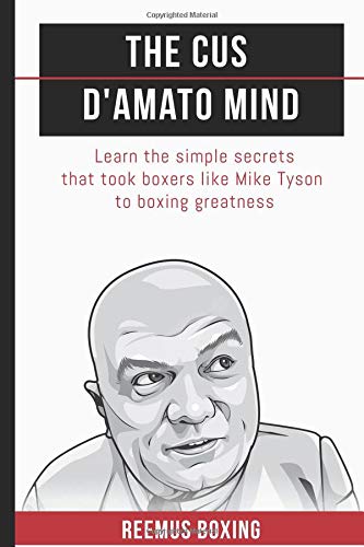 Télécharger The Cus D'Amato Mind: Learn The Simple Secrets That Took Boxers Like Mike Tyson To Greatness livre En ligne