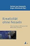 Kreativität ohne Fesseln: Über das Neue in Wissenschaft, Wirtschaft und Kultur (Konstanzer Universitätsreden) (Konstanzer Wissenschaftsforum) by Jürgen Mittelstraß, Gerhart v. Graevenitz