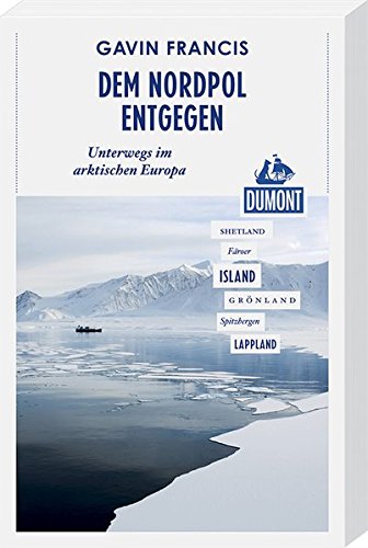 Dem Nordpol entgegen (DuMont Reiseabenteuer): Unterwegs im arktischen Europa